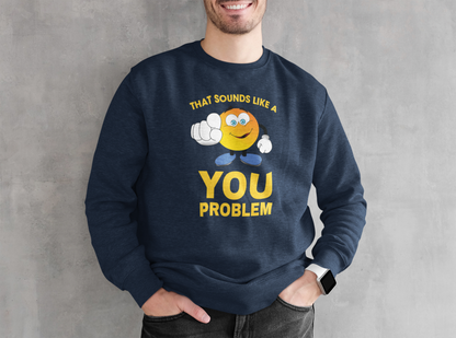 Sounds Like A You Problem - Sweatshirt