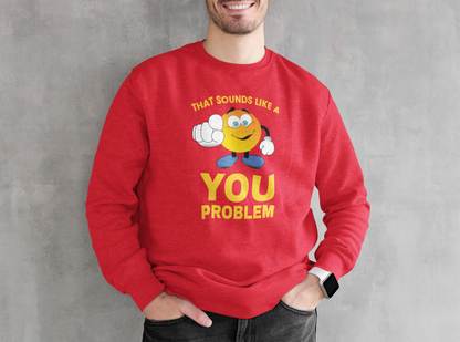 Sounds Like A You Problem - Sweatshirt