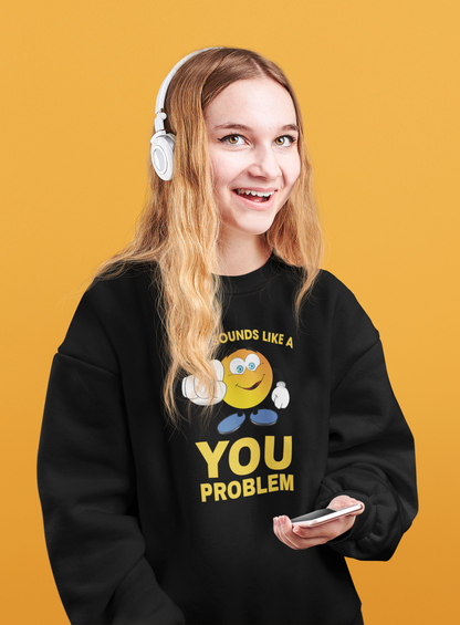 Sounds Like A You Problem - Sweatshirt