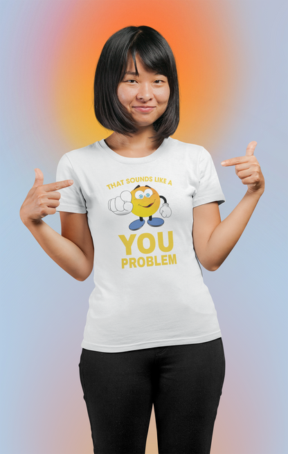 Sounds Like A You Problem Tee